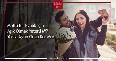 MUTLU BİR EVLİLİK İÇİN AŞIK OLMAK YETERLİ Mİ? YOKSA AŞKIN GÖZÜ KÖR MÜ?