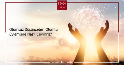 OLUMSUZ DÜŞÜNCELERİ OLUMLU EYLEMLERE NASIL ÇEVİRİRİZ?
